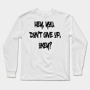 Hey You. Don't give up, Okey? Long Sleeve T-Shirt